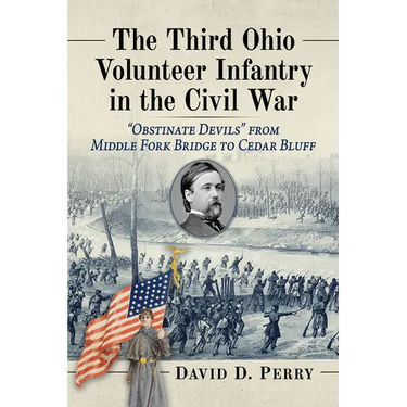 The Third Ohio Volunteer Infantry in the Civil War: "Obstinate Devils" from Middle Fork Bridge to Cedar Bluff