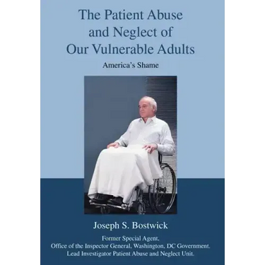 The Patient Abuse and Neglect of Our Vulnerable Adults: America's Shame