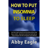 How to Put Insomnia to Sleep: Learn how to get to sleep fast and stay asleep without using drugs or alcohol - and get back to sleep if you should wa