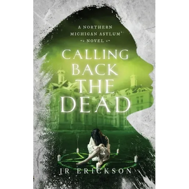 Calling Back the Dead: A Northern Michigan Asylum Novel
