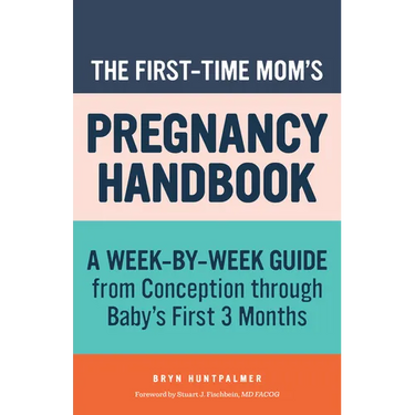 The First-Time Mom's Pregnancy Handbook: A Week-By-Week Guide from Conception Through Baby's First 3 Months