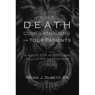 When Death Comes Knocking for Your Patients: A Guide for Nurses and Palliative Caregivers