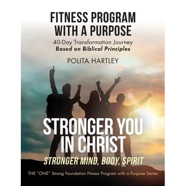 Stronger You in Christ - Stronger Mind, Body, Spirit: Fitness Program with a Purpose, 40-Day Transformation Journey Based on Biblical Principles
