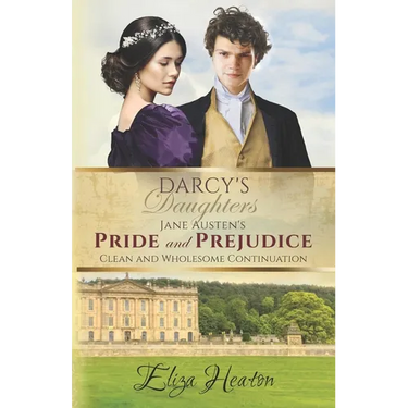 Darcy's Daughters: Jane Austen's Pride and Prejudice Clean and Wholesome Continuation