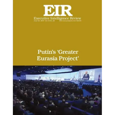Putin's 'Greater Eurasia Project': Executive Intelligence Review; Volume 43, Issue 26