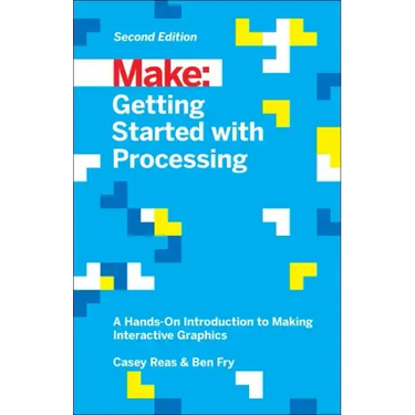 Getting Started with Processing: A Hands-On Introduction to Making Interactive Graphics
