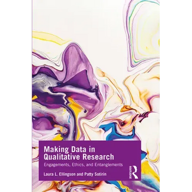 Making Data in Qualitative Research: Engagements, Ethics, and Entanglements