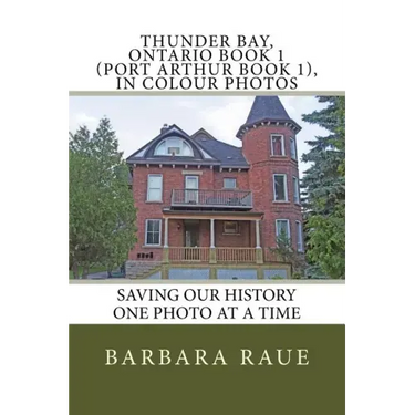 Thunder Bay, Ontario Book 1 (Port Arthur Book 1), in Colour Photos: Saving Our History One Photo at a Time