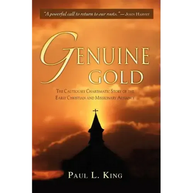 Genuine Gold: The Cautiously Charismatic Story of the Early Christian and Missionary Alliance