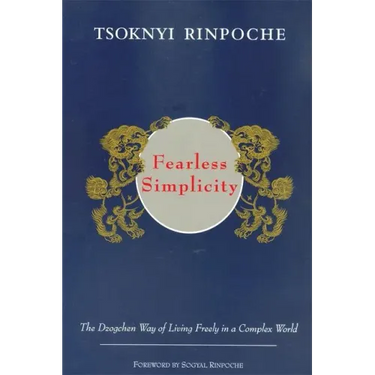 Fearless Simplicity: The Dzogchen Way of Living Freely in a Complex World