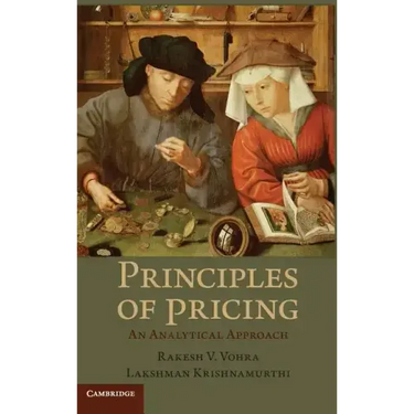 Principles of Pricing: An Analytical Approach. Rakesh V. Vohra, Lakshman Krishnamurthi