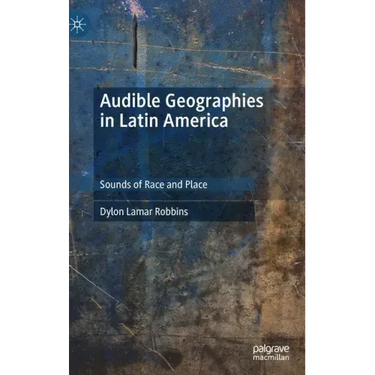 Audible Geographies in Latin America: Sounds of Race and Place