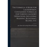 The Formula. A Book for Laundrymen, Containing Formulas for Various Laundry Operations, Including Washing, Bleaching, Bluing, Etc