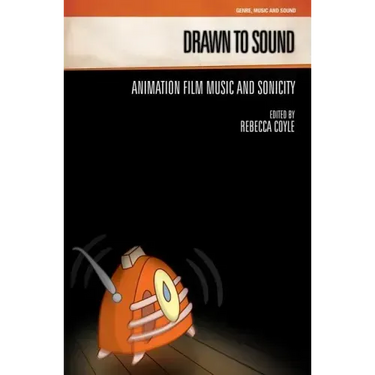 Drawn to Sound: Animation Film Music and Sonicity