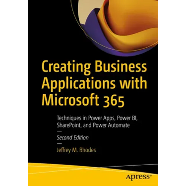 Creating Business Applications with Microsoft 365: Techniques in Power Apps, Power Bi, Sharepoint, and Power Automate