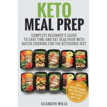 Keto Meal Prep: Complete Beginner's Guide To Save Time And Eat Healthier With Batch Cooking For The Ketogenic Diet