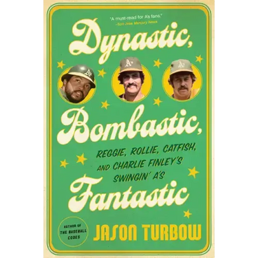 Dynastic, Bombastic, Fantastic: Reggie, Rollie, Catfish, and Charlie Finley's Swingin' A's