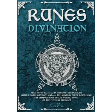 Runes divination - read runes easily and interpret divinations with 3 simple methods and an explanatory guide describing the symbolism of the 24 Nordi