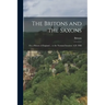 The Britons and the Saxons: Or, a History of England ... to the Norman Invasion, A.D. 1066
