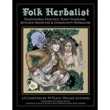 Folk Herbalist: Traditional Practice, Plant Folklore, Kitchen Medicine, & Community Herbalism