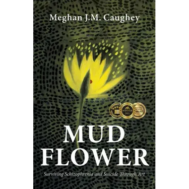 Mud Flower: Surviving Schizophrenia and Suicide Through Art