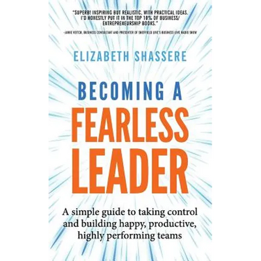 Becoming a Fearless Leader: A simple guide to taking control and building happy, productive, highly performing teams