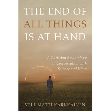 The End of All Things Is at Hand: A Christian Eschatology in Conversation with Science and Islam