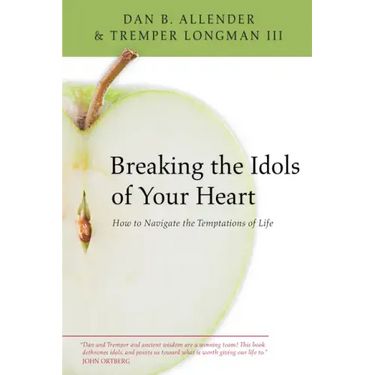 Breaking the Idols of Your Heart: How to Navigate the Temptations of Life