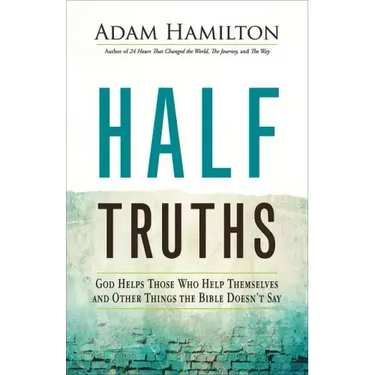 Half Truths: God Helps Those Who Help Themselves and Other Things the Bible Doesn't Say