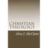Christian Theology: Theology Outlines Used By Dr. McClain a Grace Seminary