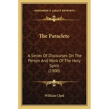 The Paraclete: A Series of Discourses on the Person and Work of the Holy Spirit (1900)