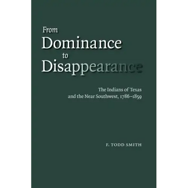 From Dominance to Disappearance: The Indians of Texas and the Near Southwest, 1786-1859