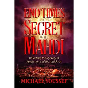 End Times and the Secret of the Mahdi: Unlocking the Mystery of Revelation and the Antichrist