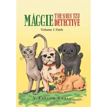 Maggie the Shih Tzu Detective: Volume I: Faith