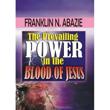 The Prevailing Power in the Blood of Jesus: Blood of Jesus