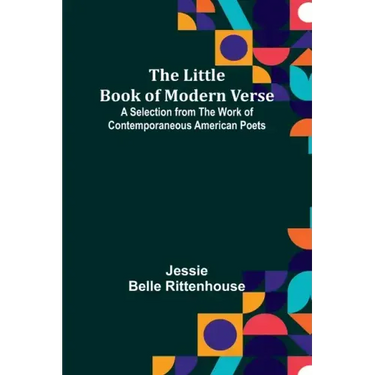 The Little Book of Modern Verse: A Selection from the Work of Contemporaneous American Poets