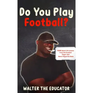Do You Play Football?: Poems about Life Lessons from the Greatest Player that Never Played the Game