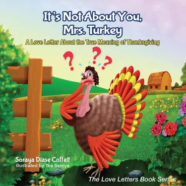 It's Not about You, Mrs. Turkey: A Love Letter about the True Meaning of Thanksgiving