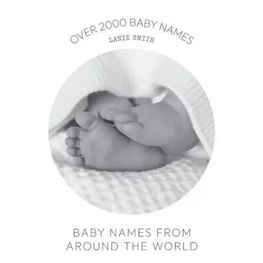 Baby Names from Around the World: Over 2000 unique and beautiful names from around the world