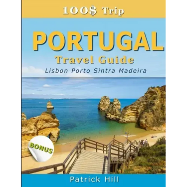 100$ Trip - PORTUGAL Travel Guide: Lisbon, Porto, Sintra and Madeira