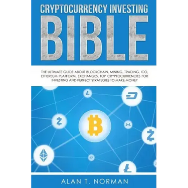 Cryptocurrency Investing Bible: The Ultimate Guide About Blockchain, Mining, Trading, ICO, Ethereum Platform, Exchanges, Top Cryptocurrencies for Inve
