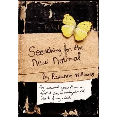 Searching for the New Normal: My Personal Journal as My Greatest Fear Is Realized--The Death of My Child.