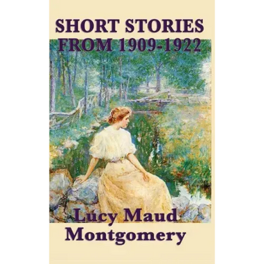 The Short Stories of Lucy Maud Montgomery from 1909-1922