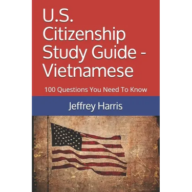 U.S. Citizenship Study Guide - Vietnamese: 100 Questions You Need To Know