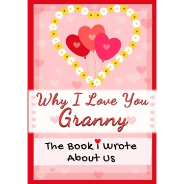 Why I Love You Granny: The Book I Wrote About Us Perfect for Kids Valentine's Day Gift, Birthdays, Christmas, Anniversaries, Mother's Day or