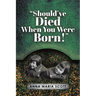 "Should've Died When You Were Born!"