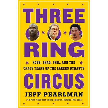 Three-Ring Circus: Kobe, Shaq, Phil, and the Crazy Years of the Lakers Dynasty