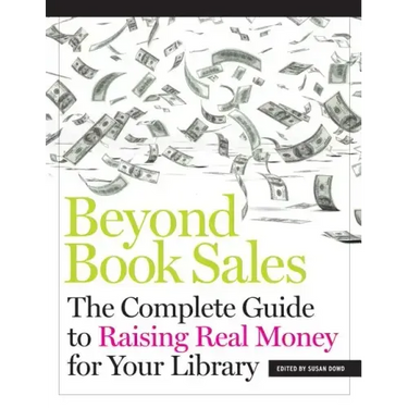 Beyond Book Sales: The Complete Guide to Raising Real Money for Your Library