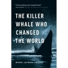 The Killer Whale Who Changed the World