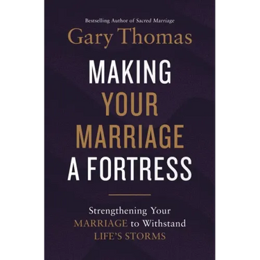 Making Your Marriage a Fortress: Strengthening Your Marriage to Withstand Life's Storms